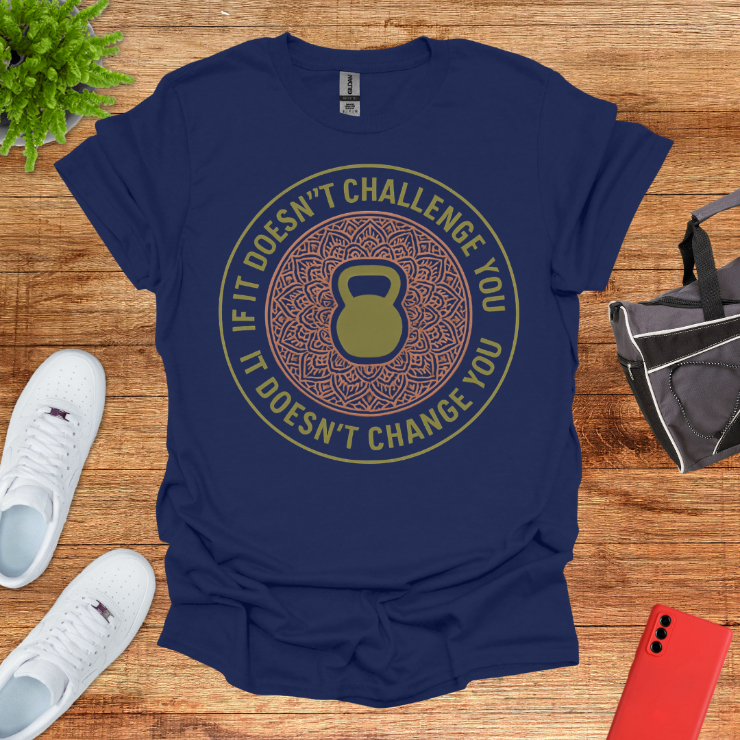 If it doesn't challenge you... it doesn't change you