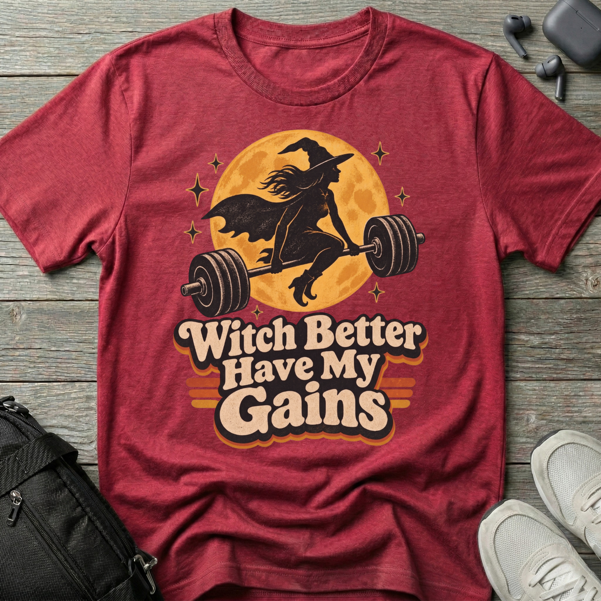 Witch Better Have My Gains T-Shirt