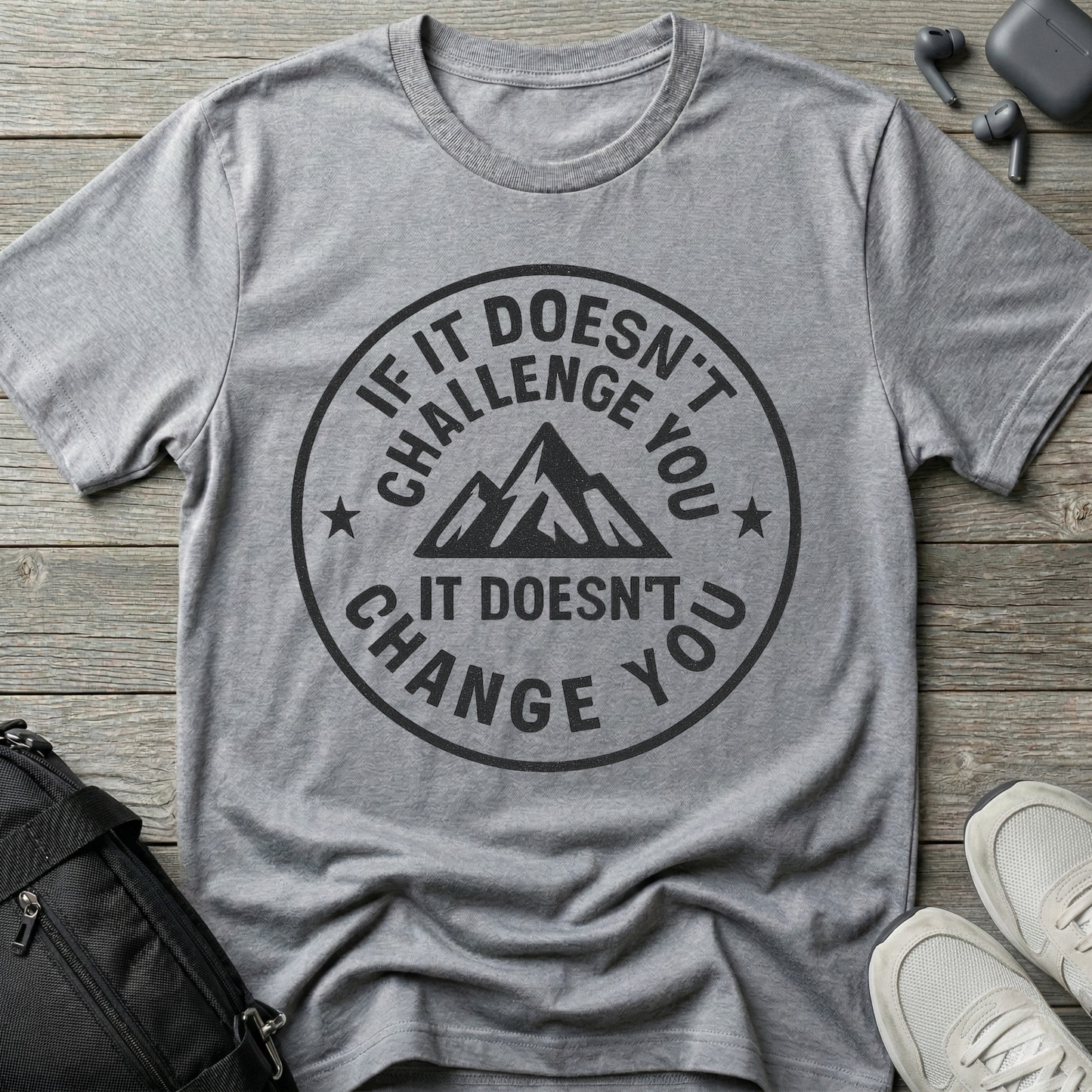 If it doesn't challenge you... it doesn't change you 2
