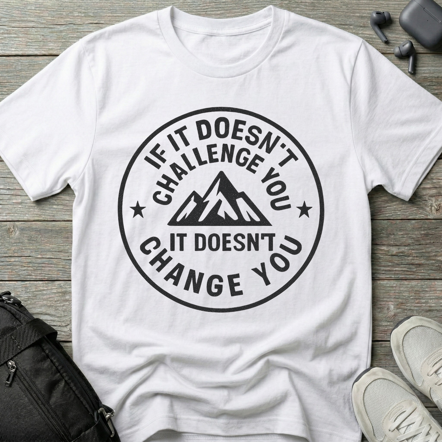 If it doesn't challenge you... it doesn't change you 2