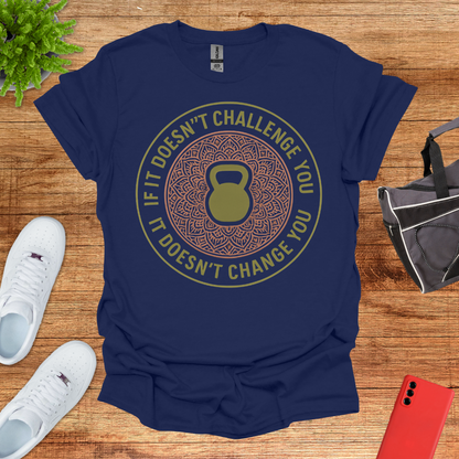 If it doesn't challenge you... it doesn't change you