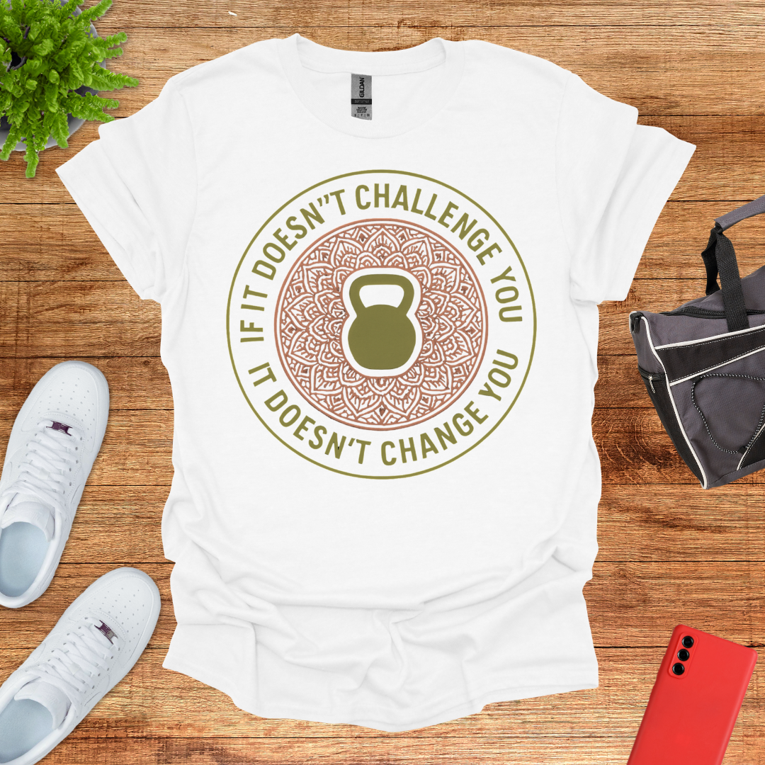 If it doesn't challenge you... it doesn't change you