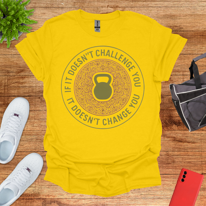 If it doesn't challenge you... it doesn't change you