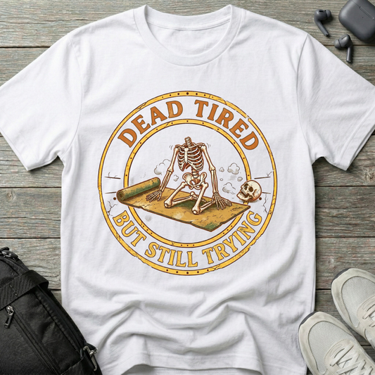 Dead Tired But Still Trying T‑Shirt