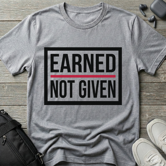 Earned Not Given T-Shirt