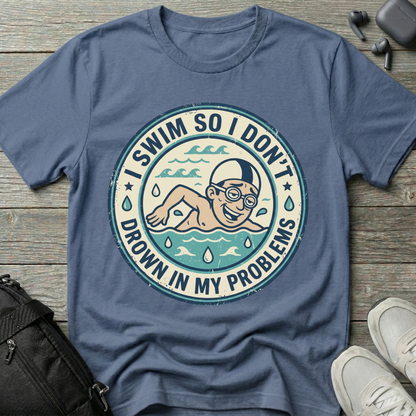 I Swim So I Don't Drown In My Problems T‑Shirt
