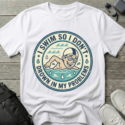 I Swim So I Don't Drown In My Problems T‑Shirt