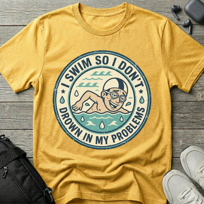 I Swim So I Don't Drown In My Problems T‑Shirt
