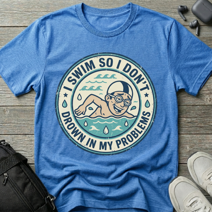 I Swim So I Don't Drown In My Problems T‑Shirt