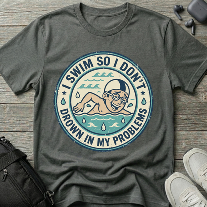 I Swim So I Don't Drown In My Problems T‑Shirt