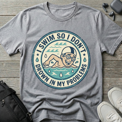 I Swim So I Don't Drown In My Problems T‑Shirt