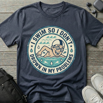 I Swim So I Don't Drown In My Problems T‑Shirt