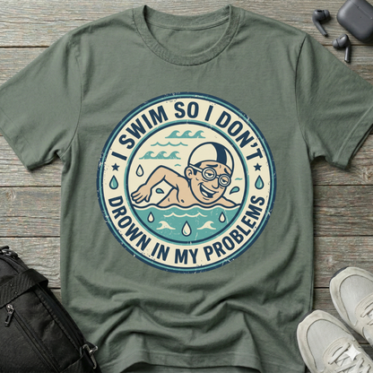 I Swim So I Don't Drown In My Problems T‑Shirt