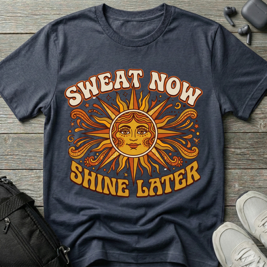 Sweat Now Shine Later T-Shirt