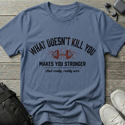 "What Doesn’t Kill You Makes You Stronger"  T-Shirt