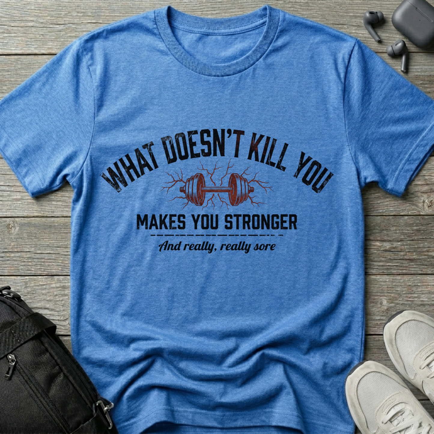 "What Doesn’t Kill You Makes You Stronger"  T-Shirt