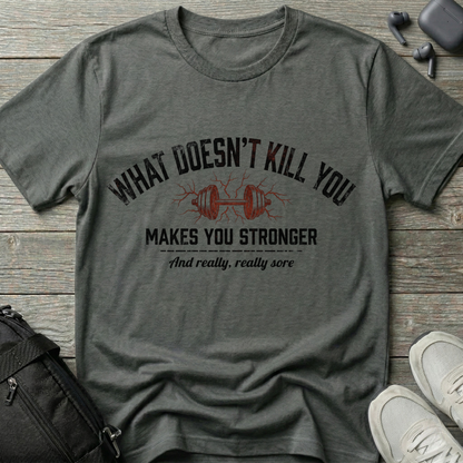 "What Doesn’t Kill You Makes You Stronger"  T-Shirt