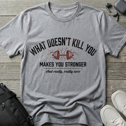 "What Doesn’t Kill You Makes You Stronger"  T-Shirt