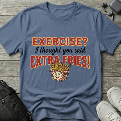 'Exercise? I Thought You Said Extra Fries!'  T-Shirt