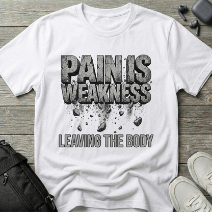 Pain Is Weakness Leaving the Body T-Shirt