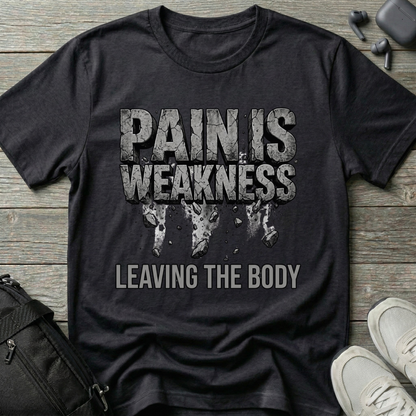Pain Is Weakness Leaving the Body T-Shirt