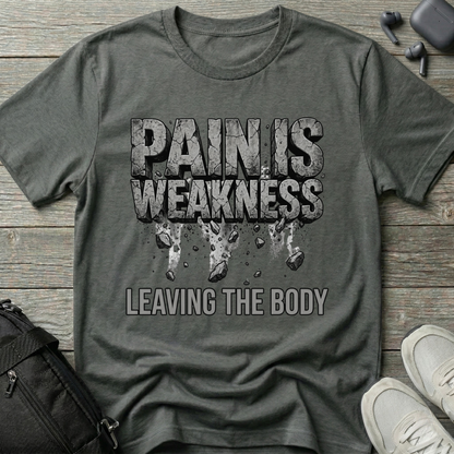 Pain Is Weakness Leaving the Body T-Shirt