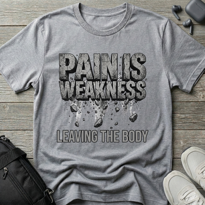 Pain Is Weakness Leaving the Body T-Shirt