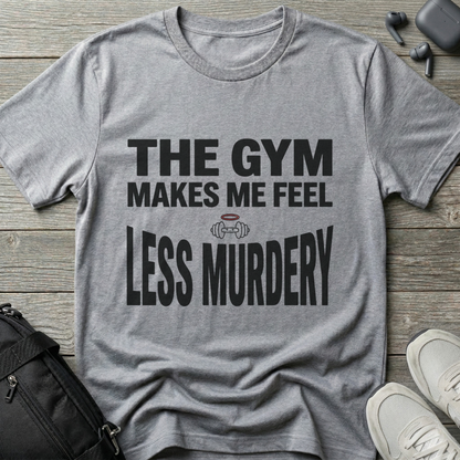 "The Gym Makes Me Feel Less Murdery" Funny Workout T-Shirt