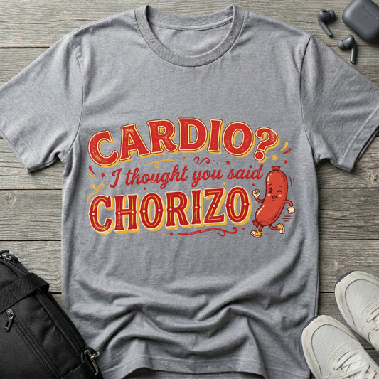 Cardio? I Thought You Said Chorizo T-Shirt