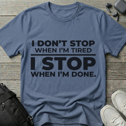“I Don’t Stop When I’m Tired, I Stop When I’m Done”  T-Shirt