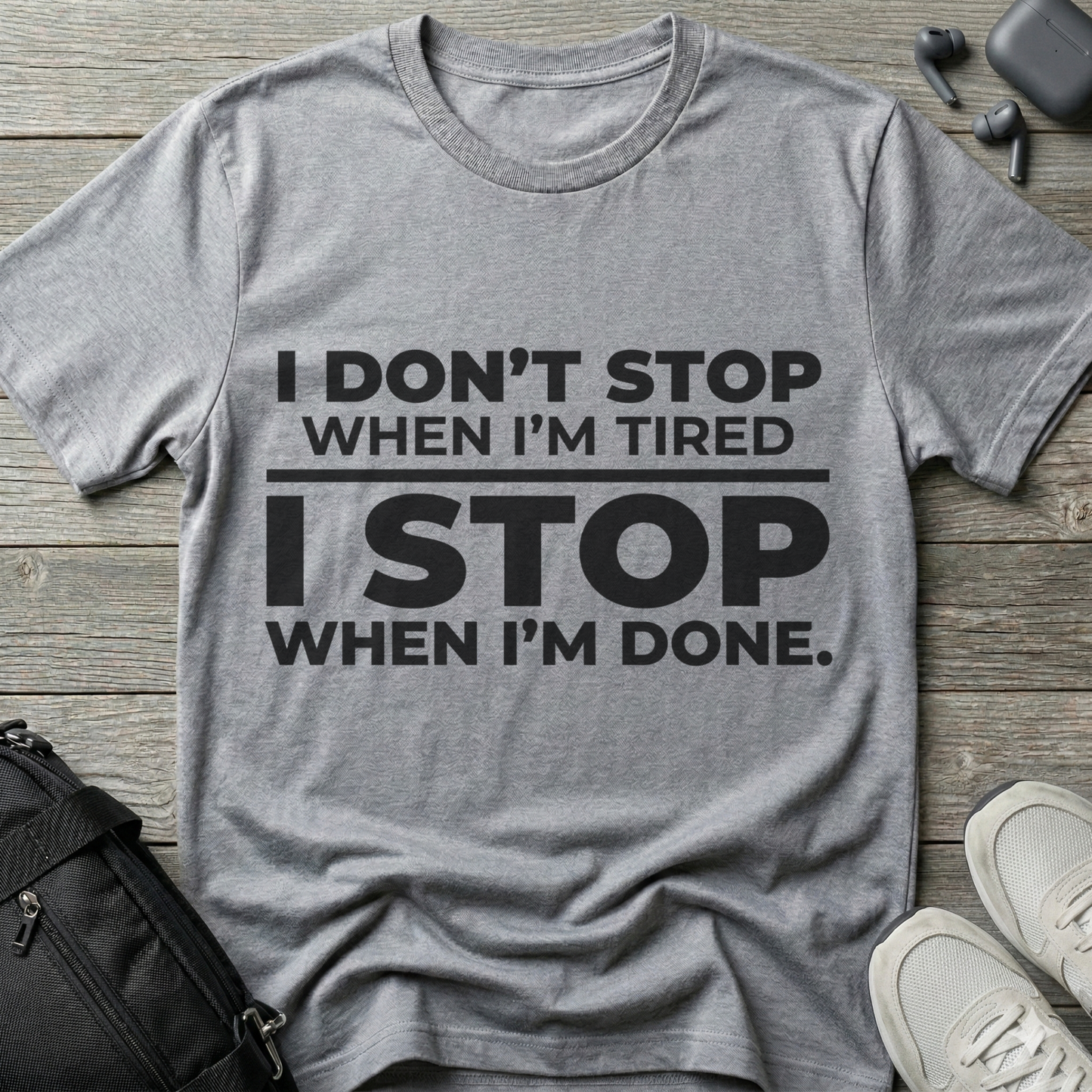 “I Don’t Stop When I’m Tired, I Stop When I’m Done”  T-Shirt