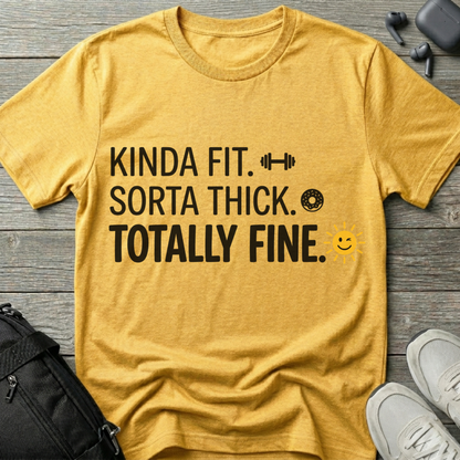 "Kinda Fit. Sorta Thick. Totally Fine."  T-Shirt