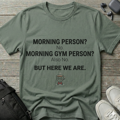 “Morning Person? No. Morning Gym Person? Also No.”  T-Shirt