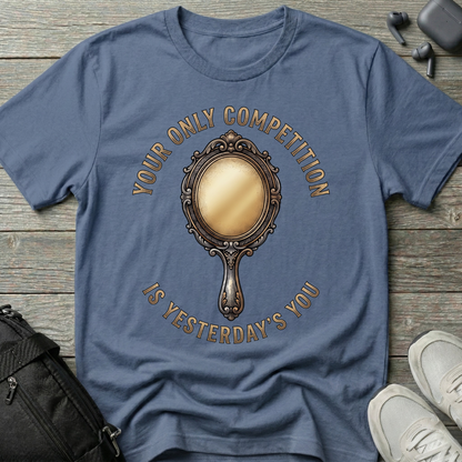 "Your Only Competition Is Yesterday's You"  T-Shirt