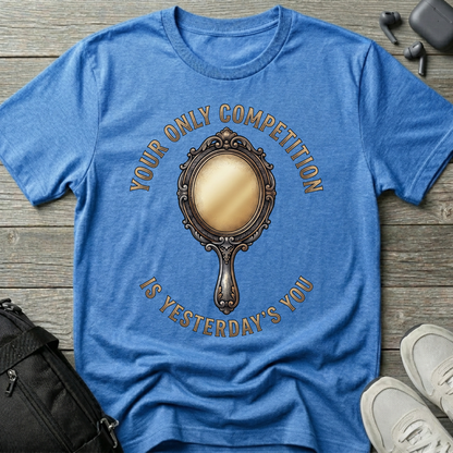 "Your Only Competition Is Yesterday's You"  T-Shirt