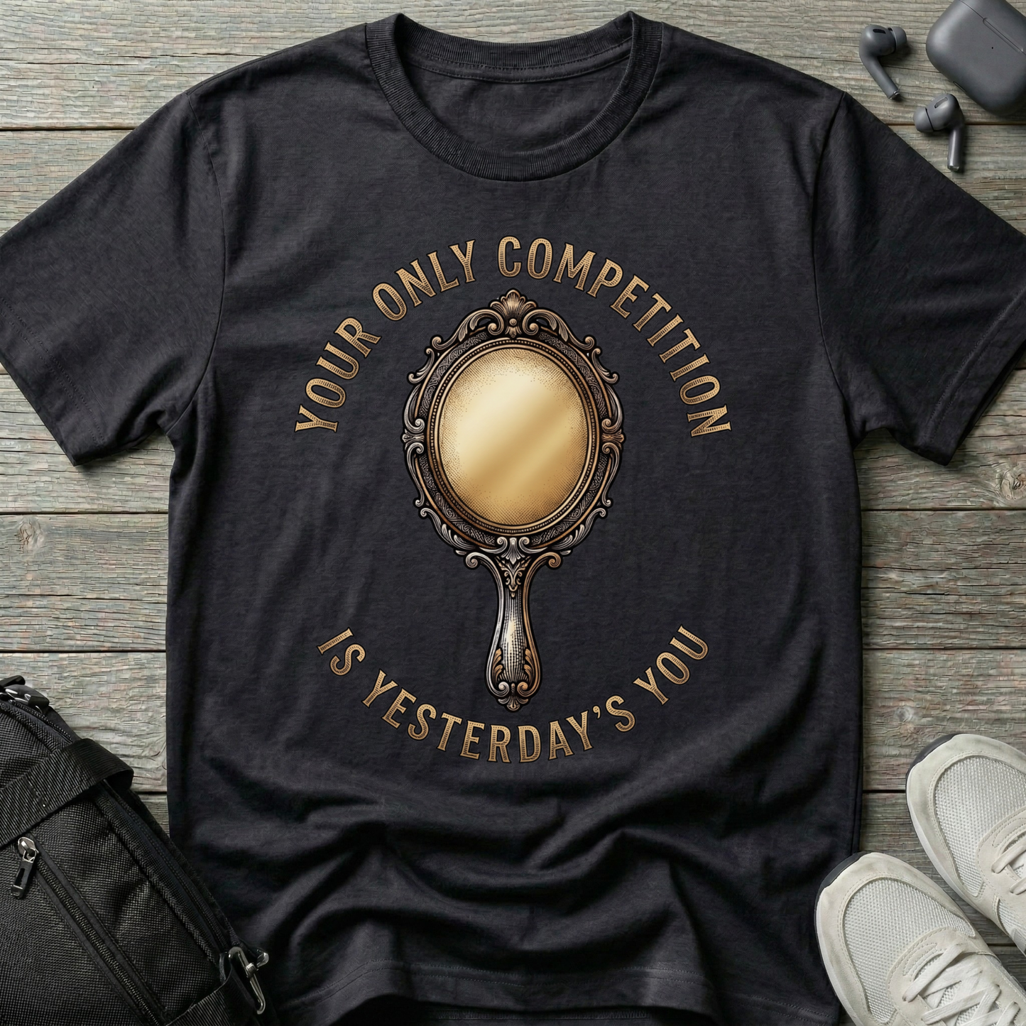 "Your Only Competition Is Yesterday's You"  T-Shirt