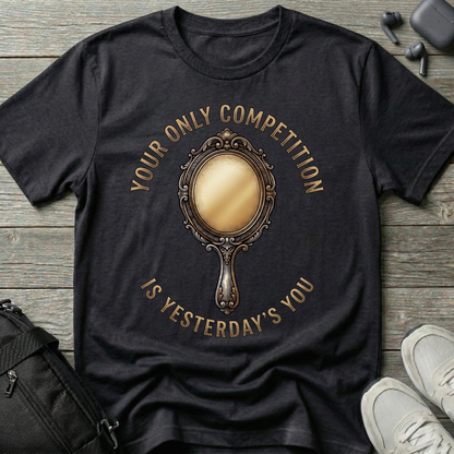 "Your Only Competition Is Yesterday's You"  T-Shirt