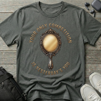 "Your Only Competition Is Yesterday's You"  T-Shirt