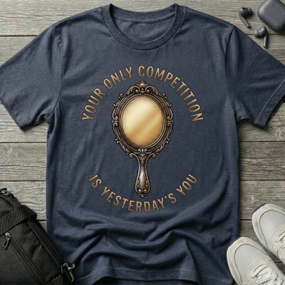 "Your Only Competition Is Yesterday's You"  T-Shirt
