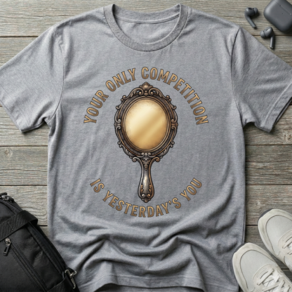 "Your Only Competition Is Yesterday's You"  T-Shirt