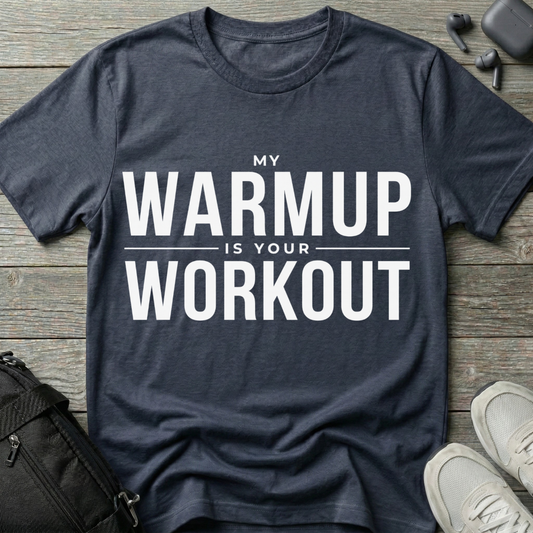"My Warmup Is Your Workout"  T-Shirt