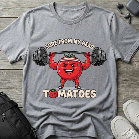 "Sore From My Head to Tomatoes"  T-Shirt