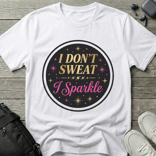 I Don’t Sweat I Sparkle T-Shirt
