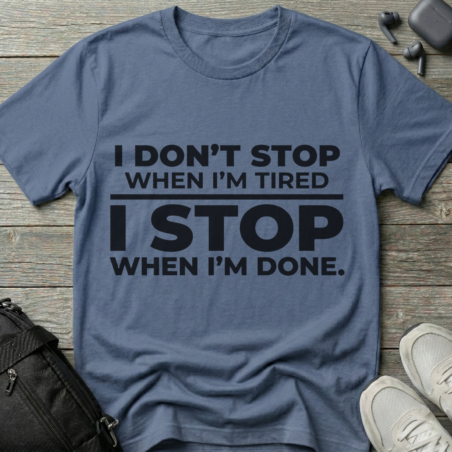 “I Don’t Stop When I’m Tired, I Stop When I’m Done”  T-Shirt