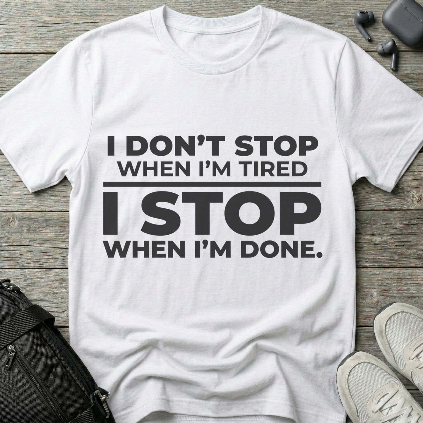 “I Don’t Stop When I’m Tired, I Stop When I’m Done”  T-Shirt