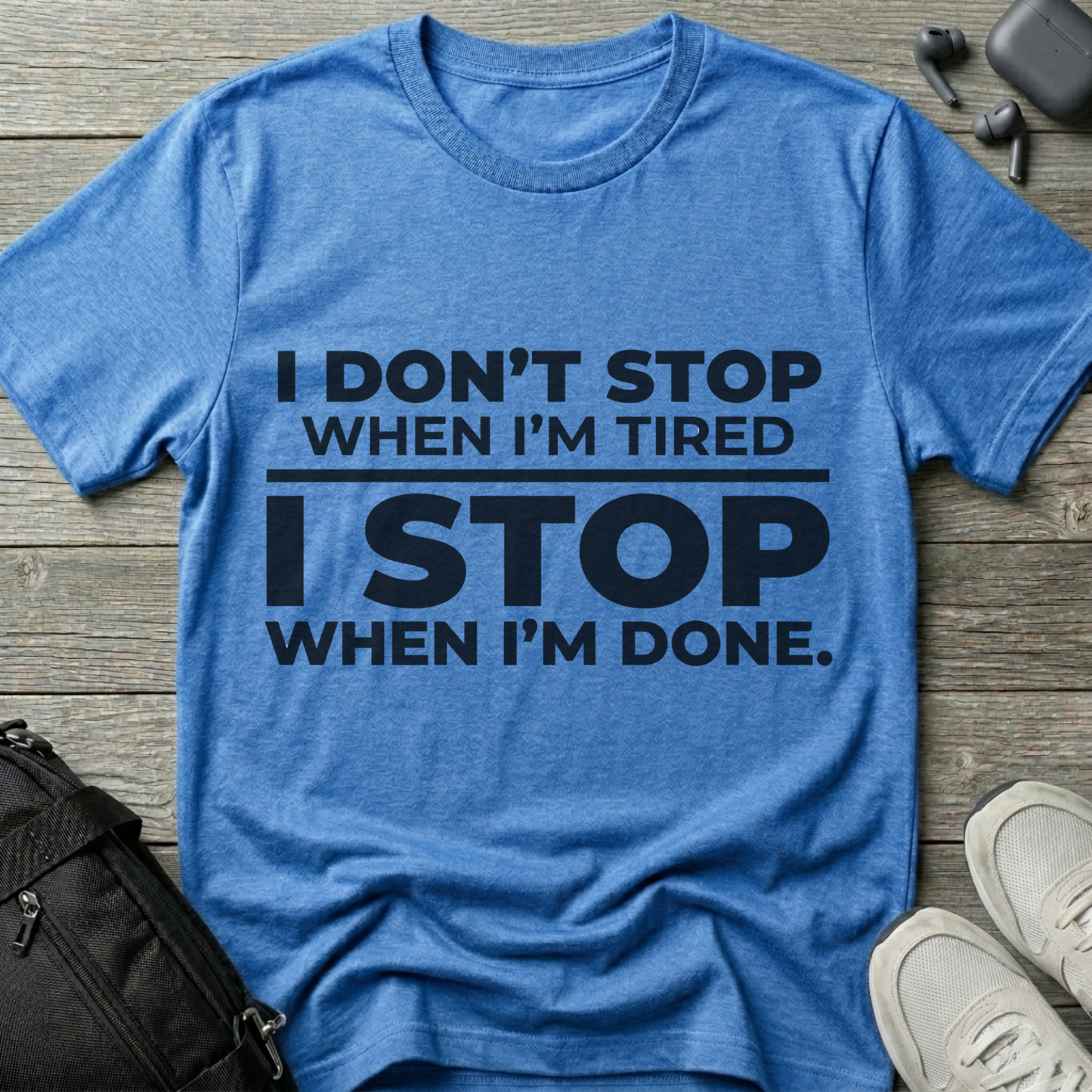 “I Don’t Stop When I’m Tired, I Stop When I’m Done”  T-Shirt