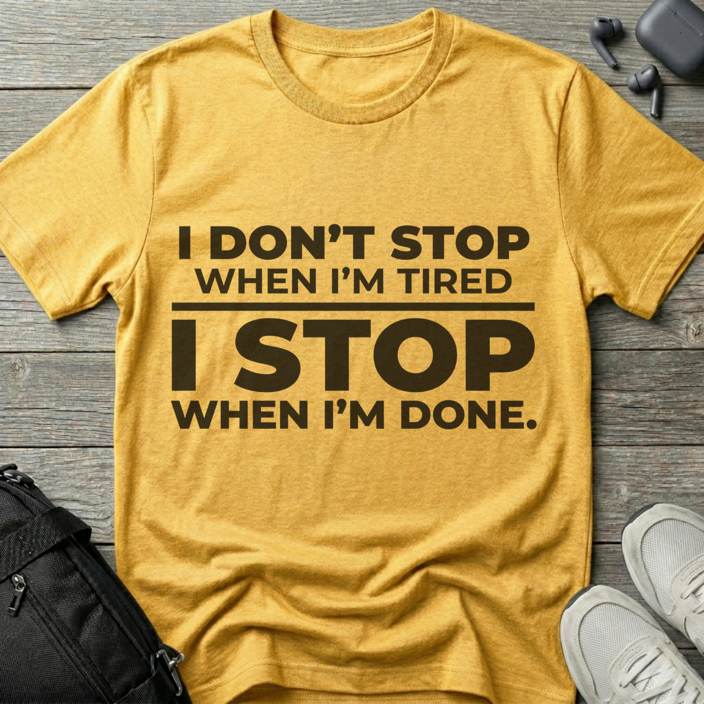 “I Don’t Stop When I’m Tired, I Stop When I’m Done”  T-Shirt