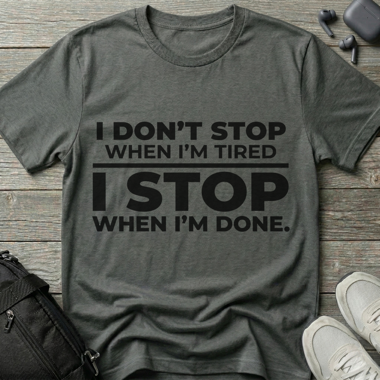 “I Don’t Stop When I’m Tired, I Stop When I’m Done”  T-Shirt