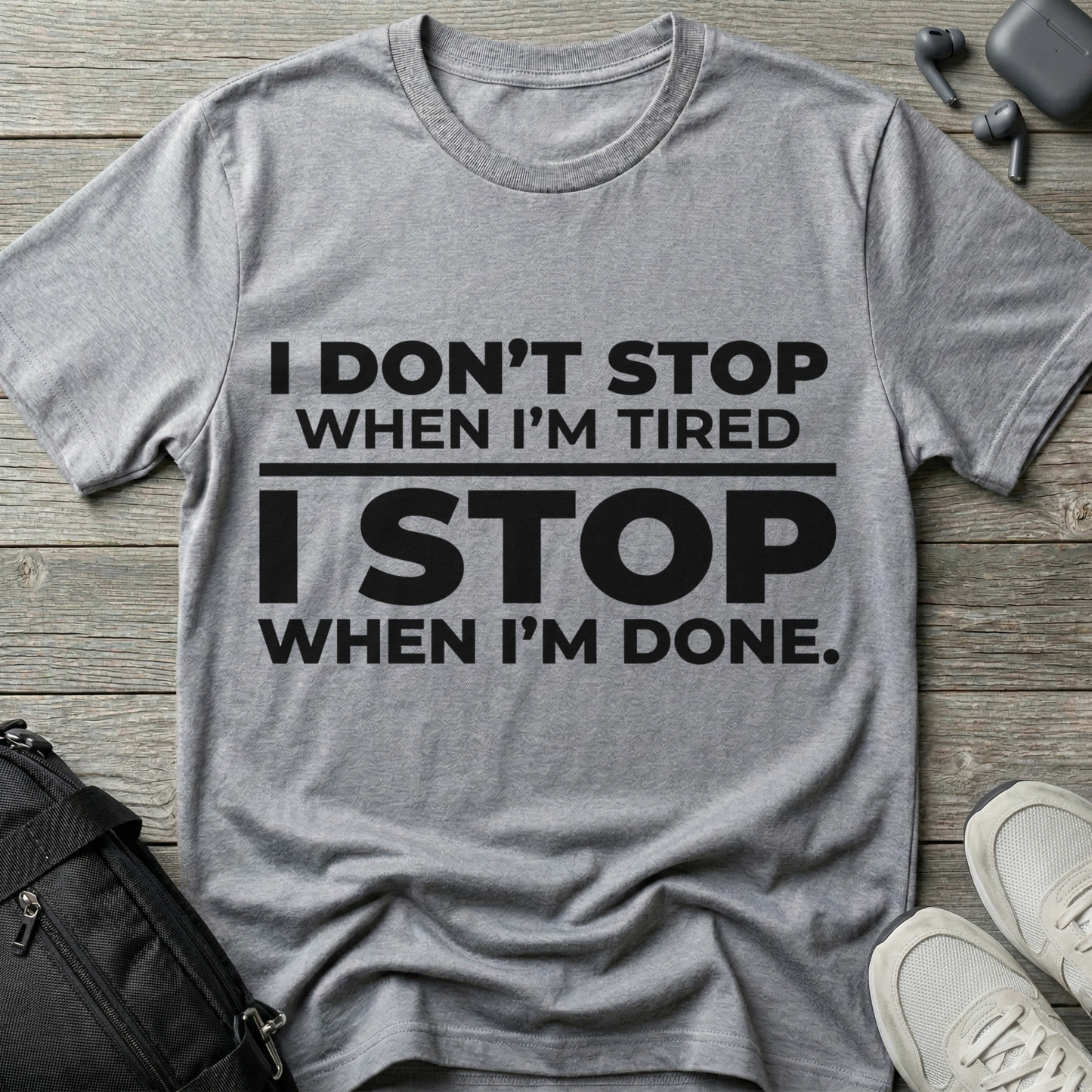 “I Don’t Stop When I’m Tired, I Stop When I’m Done”  T-Shirt