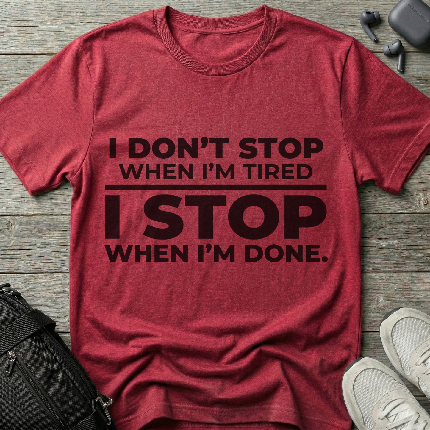 “I Don’t Stop When I’m Tired, I Stop When I’m Done”  T-Shirt